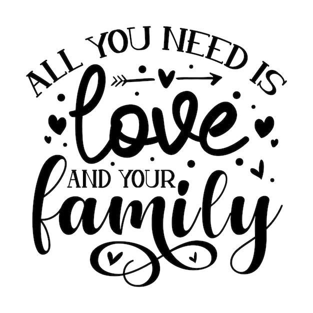 Premium Vector | All You Need Is Love And Your Family Typography Premium  Vector Design Quote Template