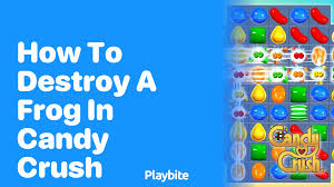 How To Destroy Frog In Candy Crush: The Ultimate Guide